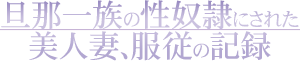 旦那一族の性奴隷にされた美人妻、服従の記録　佐々木あき