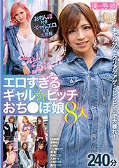 エロすぎるギャル☆ビッチおち●ぽ娘8人240分