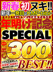 新春初ヌキ!!新年一発目はKMP-BiBi-2021年もヌケましておめでとう!!年明け記念SPECIAL中出し300分BEST!!