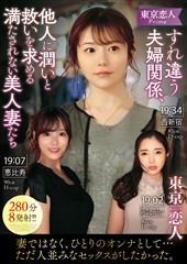 東京恋人　すれ違う夫婦関係、他人に潤いと救いを求める満たされない美人妻たち280分8発射！！