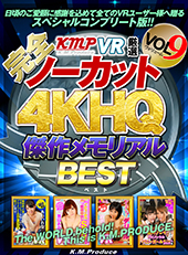 【完全ノーカット!!】KMPVR厳選4KHQ傑作メモリアルBEST vol.9