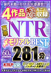 前代未聞のエロエロ感謝祭!! 4作品ギュギュっと丸ごと収録 豪華NTRメモリアルBEST 281分