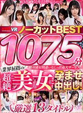 1075分業界屈指の超絶美女に孕ませ中出し！ノーカットBEST