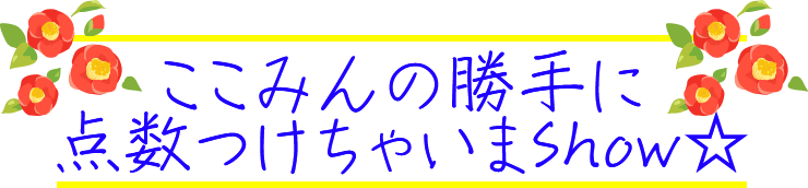 ここみんの勝手に点数つけちゃいまShow☆!!